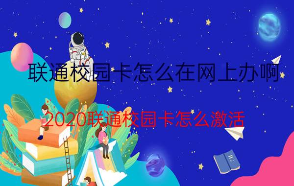 联通校园卡怎么在网上办啊 2020联通校园卡怎么激活？